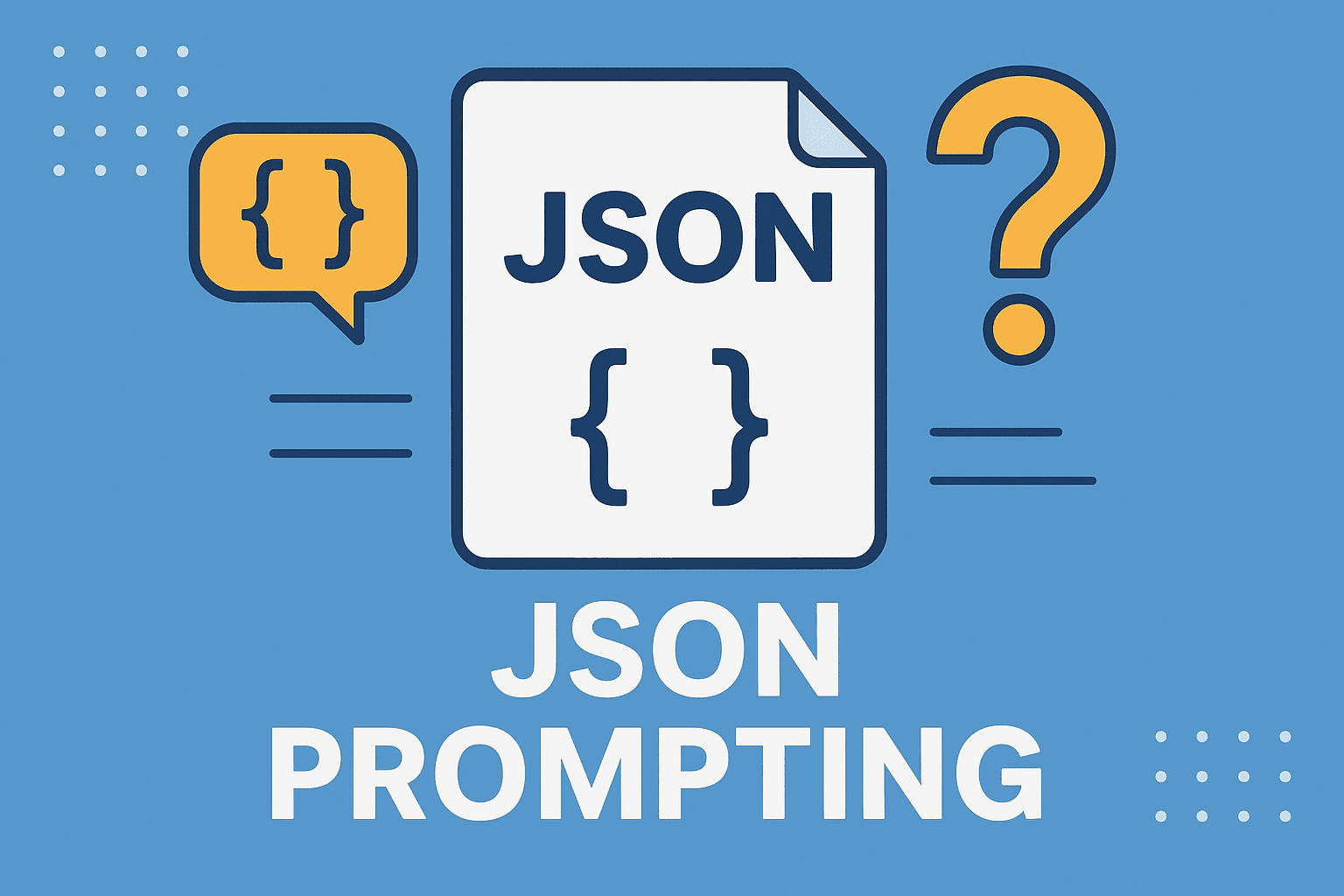 JSON Prompting for Beginners: A Practical 2025 Guide to Improve LLM Accuracy
